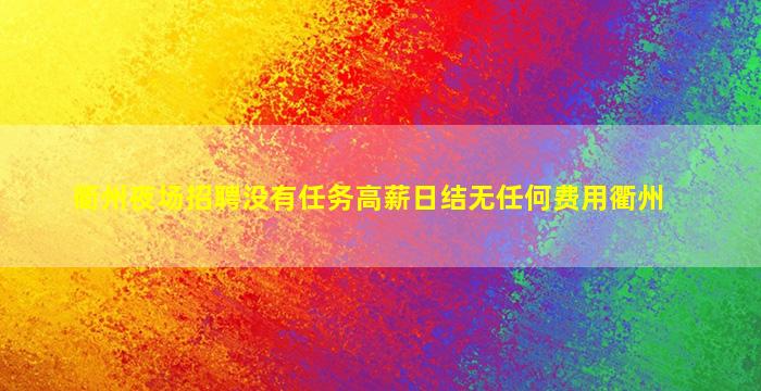 衢州夜场招聘没有任务高薪日结无任何费用衢州